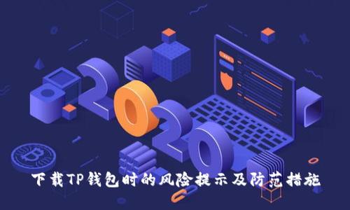 下载TP钱包时的风险提示及防范措施