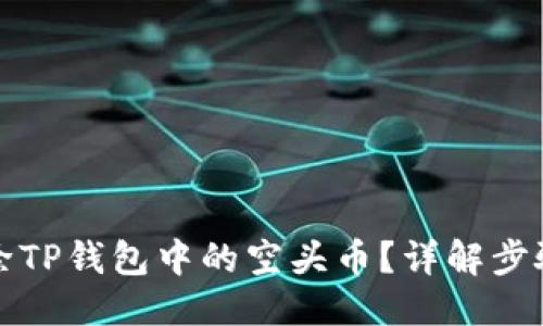 标题  
如何删除TP钱包中的空头币？详解步骤与技巧