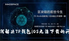 如何解决TP钱包iOS无法下载的问题