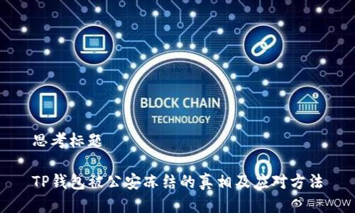 思考标题

TP钱包被公安冻结的真相及应对方法