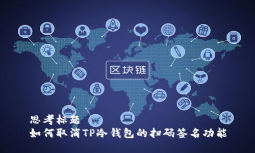 思考标题  
如何取消TP冷钱包的扫码签名功能