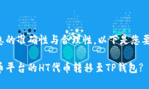 为确保信息的准确性与合理性，以下是您要求的内容:

如何将火币平台的HT代币转移至TP钱包?