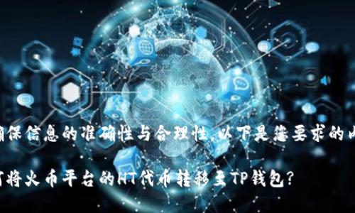 为确保信息的准确性与合理性，以下是您要求的内容:

如何将火币平台的HT代币转移至TP钱包?