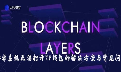 安卓系统无法打开TP钱包的解决方案与常见问题