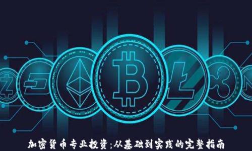 
加密货币专业投资：从基础到实践的完整指南