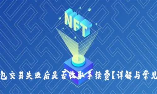 TP钱包交易失败后是否收取手续费？详解与常见问题