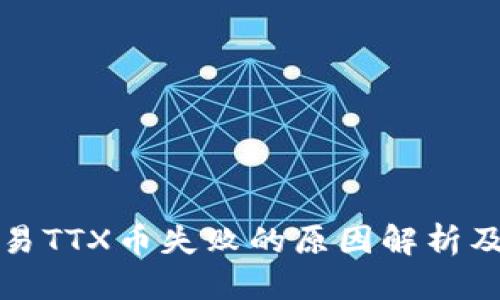 标题  
TP钱包交易TTX币失败的原因解析及解决方案