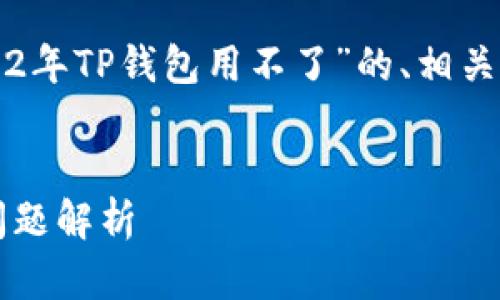 为了更好地帮助你，我将提供一个针对“2022年TP钱包用不了”的、相关关键词、内容大纲以及相关问题的详细介绍。


2022年TP钱包无法使用：解决方案与常见问题解析