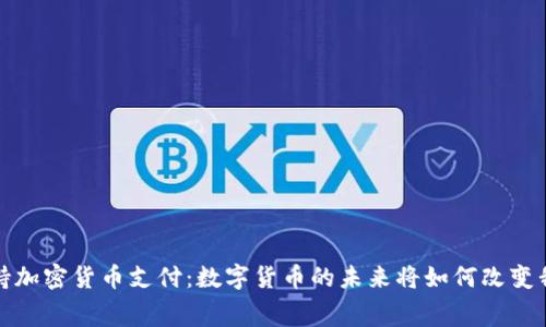 Visa将全面支持加密货币支付：数字货币的未来将如何改变我们的消费方式