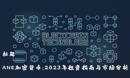标题

ANE加密货币：2023年投资指南与市场分析