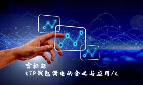 宫标题
tTP钱包滑电的含义与应用/t
