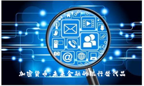 加密货币：未来金融的银行替代品