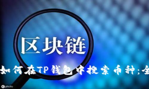 ### 如何在TP钱包中搜索币种：全面指南