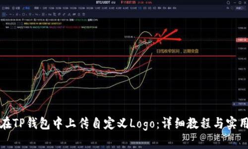 如何在TP钱包中上传自定义Logo：详细教程与实用技巧