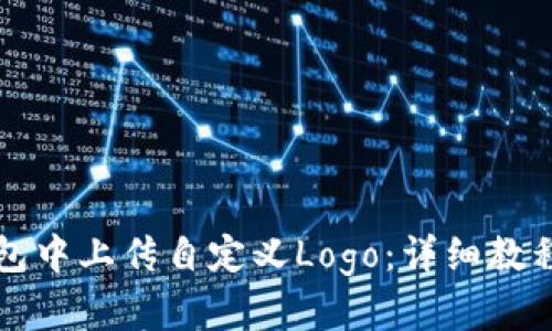 如何在TP钱包中上传自定义Logo：详细教程与实用技巧