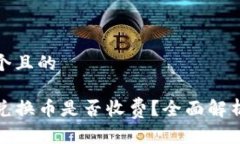 思考一个且的TP钱包兑换币是否收费？全面解析与