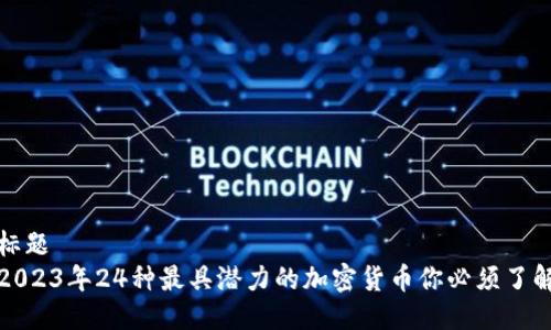 标题  
2023年24种最具潜力的加密货币你必须了解