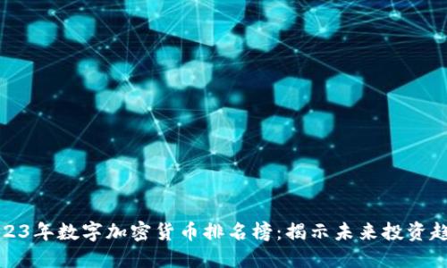 2023年数字加密货币排名榜：揭示未来投资趋势
