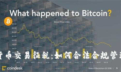 全面了解加密货币交易征税：如何合法合规管理你的数字资产