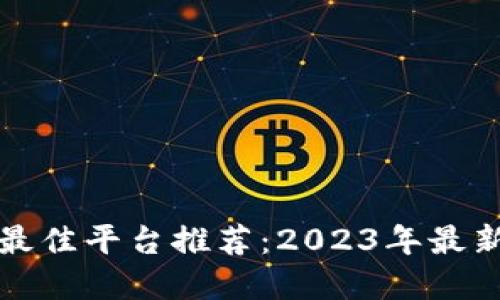 投资加密货币的最佳平台推荐：2023年最新评测与选择指南