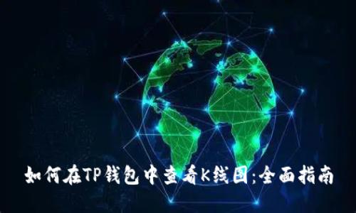 如何在TP钱包中查看K线图：全面指南
