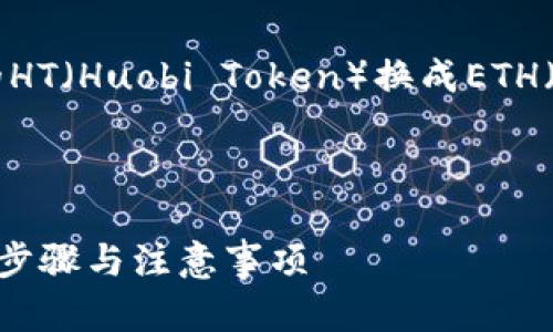 为您提供有关如何将TP钱包的HT（Huobi Token）换成ETH（以太坊）的一系列信息和指南。

内容结构：

1. TP钱包HT换ETH攻略：简单步骤与注意事项
