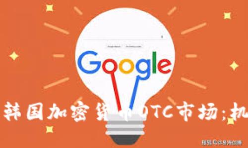 标题
深入探讨韩国加密货币OTC市场：机会与挑战