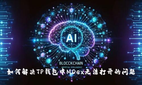 如何解决TP钱包中MDex无法打开的问题