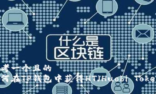 思考一个且的  
如何在TP钱包中获得HT（Huobi Token）