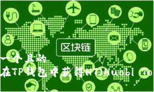 思考一个且的  
如何在TP钱包中获得HT（Huobi Token）