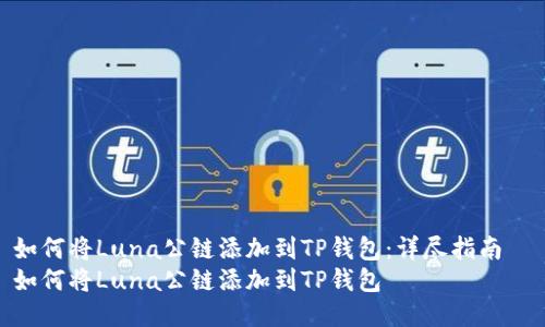 如何将Luna公链添加到TP钱包:详尽指南
如何将Luna公链添加到TP钱包