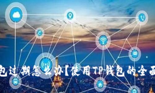 TP钱包过期怎么办？使用TP钱包的全面指南