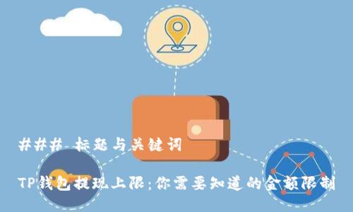 ### 标题与关键词

TP钱包提现上限：你需要知道的金额限制
