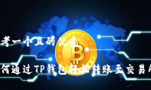 思考一个且的优质

如何通过TP钱包轻松转账至交易所？