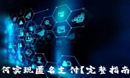 加密货币如何实现匿名支付?完整指南与实用技巧