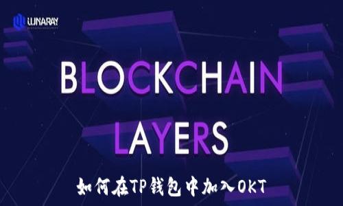   
如何在TP钱包中加入OKT