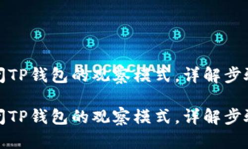 如何关闭TP钱包的观察模式，详解步骤与技巧

如何关闭TP钱包的观察模式，详解步骤与技巧