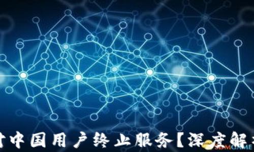 
TP钱包为何对中国用户终止服务？深度解析及应对策略