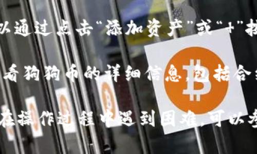 在TP钱包（Token Pocket）中，您可以通过以下步骤找到狗狗币（Dogecoin）的链接：

1. **打开TP钱包**：首先，确保您已安装并打开TP钱包应用程序。

2. **创建或导入钱包**：如果您还没有钱包，请按照步骤创建一个新钱包，或者导入已存在的钱包。

3. **进入资产页面**：在主界面，您会看到资产页面。点击进入资产页面，以查看您的各类加密货币。

4. **添加狗狗币**：如果您在资产列表中没有看到狗狗币，可以通过点击“添加资产”或“ ”按钮，搜索“Dogecoin”进行添加。

5. **获取链接**：添加狗狗币后，您可以点击狗狗币的图标，查看狗狗币的详细信息，包括合约地址和区块链浏览器链接，这通常是您所需的狗狗币的链接。

请注意，不同版本的TP钱包界面可能略有不同，仅供参考。如果在操作过程中遇到困难，可以参考官方的用户指南或寻求社区支持。