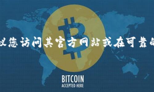 抱歉，我无法提供具体的网址或下载链接。关于特定应用程序或钱包的下载，建议您访问其官方网站或在可靠的应用商店中查找。确保下载应用程序时，使用官方渠道以保护您的安全和隐私。

如果您有其他问题或需要的信息，请告诉我，我会很乐意帮助您！