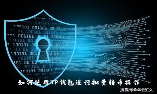 如何使用TP钱包进行批量转币操作