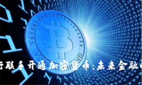 建行与交行联手开通加密货币：未来金融的转型路径