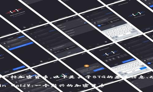 是的，BTG（Bitcoin Gold）是一种加密货币。以下是关于BTG的基本信息、功能和相关问题的详细介绍。

### 深入了解BTG（Bitcoin Gold）：一个新兴的加密货币