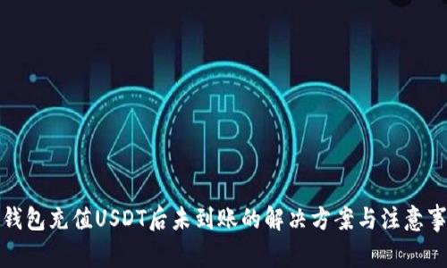 TP钱包充值USDT后未到账的解决方案与注意事项