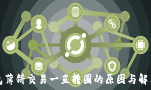   
TP钱包薄饼交易一直转圈的原因与解决方案