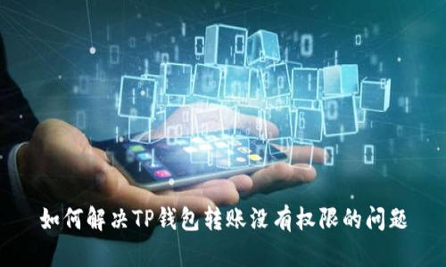 如何解决TP钱包转账没有权限的问题