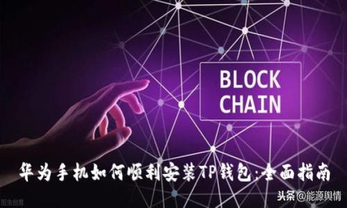 华为手机如何顺利安装TP钱包：全面指南