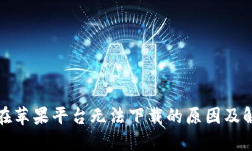 TP钱包在苹果平台无法下载的原因及解决方案