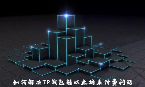 
如何解决TP钱包转以太坊未付费问题