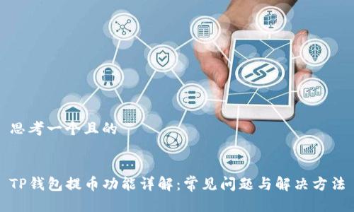 思考一个且的


TP钱包提币功能详解：常见问题与解决方法